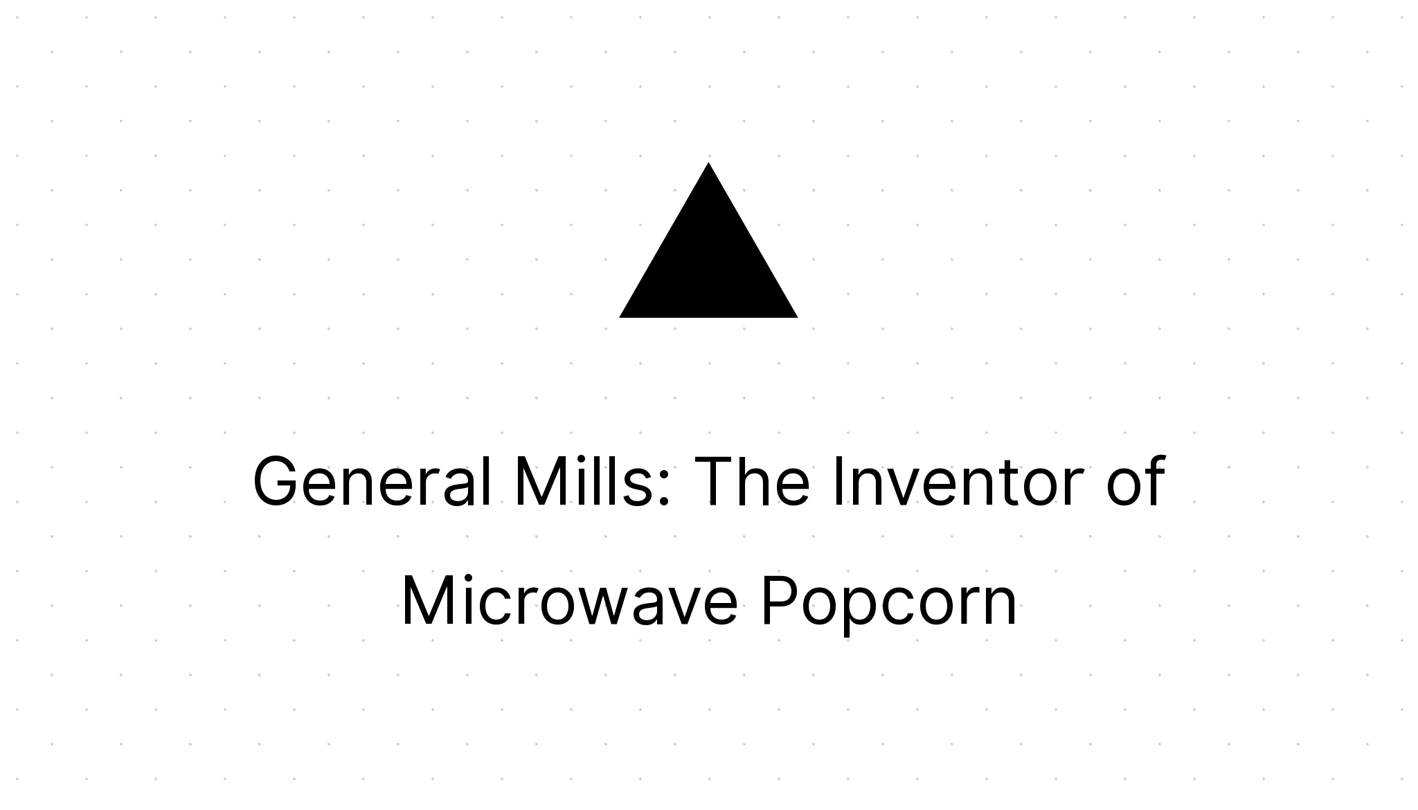 General Mills The Inventor of Microwave Popcorn